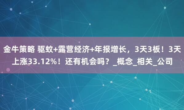金牛策略 驱蚊+露营经济+年报增长，3天3板！3天上涨33.12%！还有机会吗？_概念_相关_公司